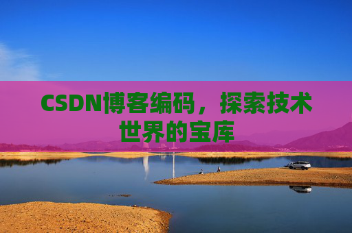 CSDN博客编码，探索技术世界的宝库